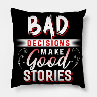 Bad Decisions make Good Stories Pillow