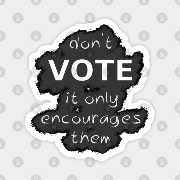 Don't Vote It Only Encourages Them Magnet by SolarCross