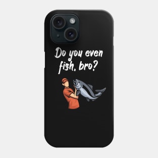 Do you even fish, bro Phone Case