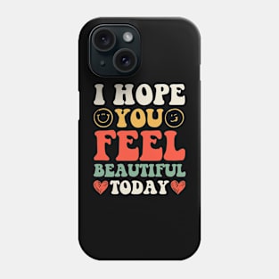 I Hope You Feel Beautiful Today Phone Case