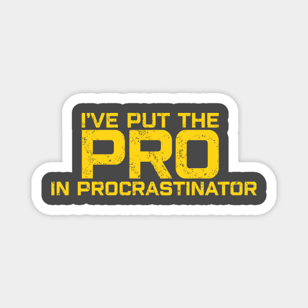 I'VE PUT THE PRO IN PROCRASTINATOR Magnet by KARMADESIGNER T-SHIRT SHOP