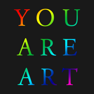 You Are Art T-Shirt