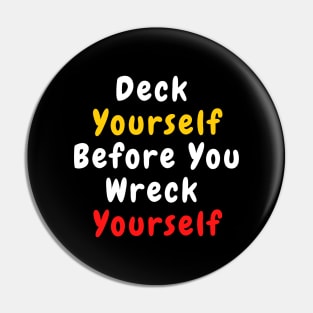 Deck Yourself Before You Wreck Yourself Pin