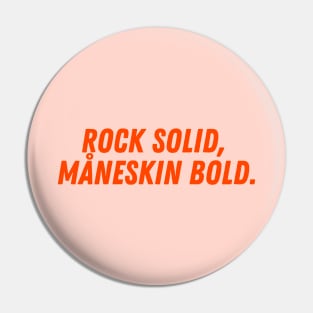 Rock Solid,  Måneskin Bold. Pin