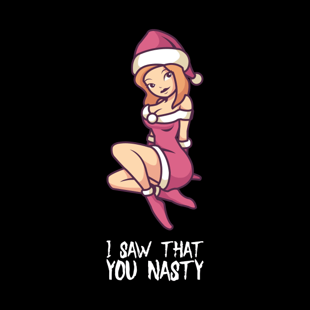 I Saw That You Nasty - Funny Christmas Santa T-Shirt by biNutz