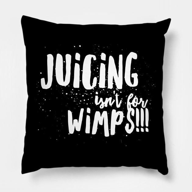 JUICING isn't for WIMPS! Pillow by JustSayin'Patti'sShirtStore