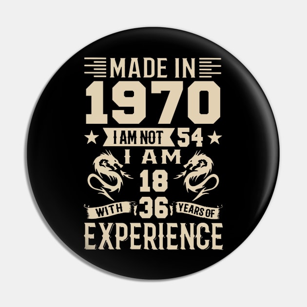 Made In 1970 I Am Not 54 I Am 18 With 36 Years Of Experience Pin by Happy Solstice