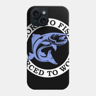 Born to Fish Forced to Work Phone Case