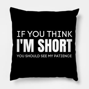 If You Think I'm Short You Should See My Patience-Sarcastic Saying Pillow