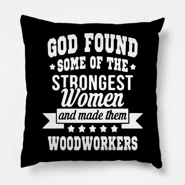 God Found Some Of The Strongest Women And Made Them Woodwokers Pillow by Pretr=ty