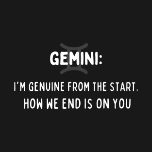 Gemini Zodiac signs quote - I am genuine from the start how we end is on you T-Shirt