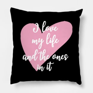 'I Love My Life And The Ones In It' Family Love Shirt Pillow