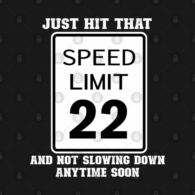 Funny 22nd Birthday Gift-Just Hit That 22 Speed Limit And Not Slowing Down Anytime Soon by LillyDesigns