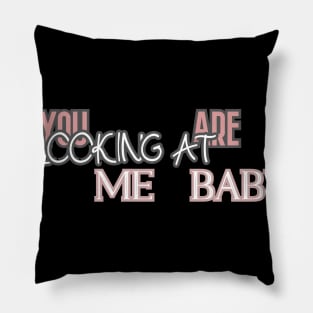 You are looking at me baby,  Hoodie, Tank, T-Shirt, MUGS, PILLOWS, APPAREL, STICKERS, TOTES, NOTEBOOKS, CASES, TAPESTRIES, PINS Pillow