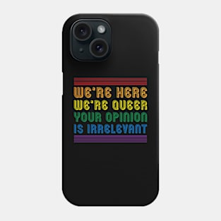 We're here we're queer your opinion is irrelevant Phone Case