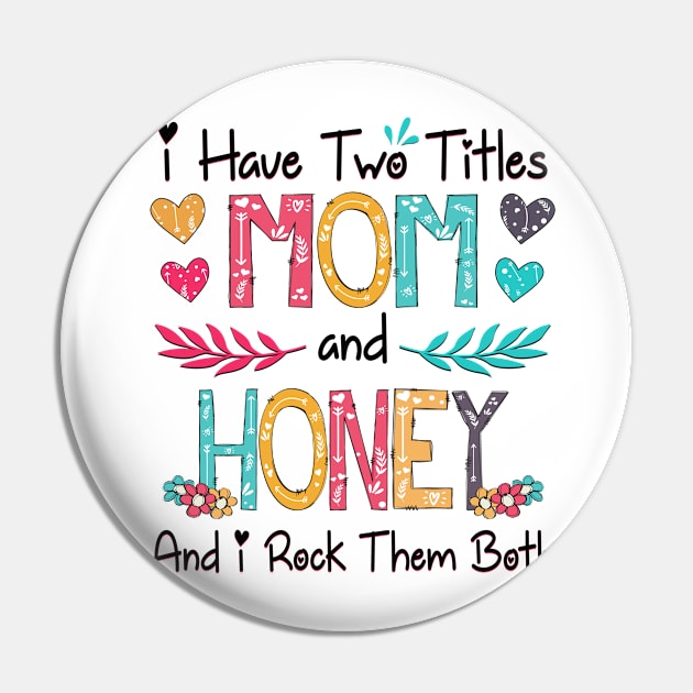 I Have Two Titles Mom And Honey And I Rock Them Both Wildflower Happy Mother's Day Pin by KIMIKA