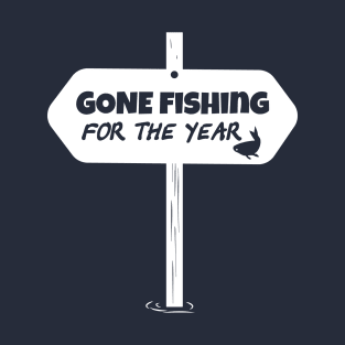 Gone Fishing For The Year Fisherman Fishing Lover T-Shirt