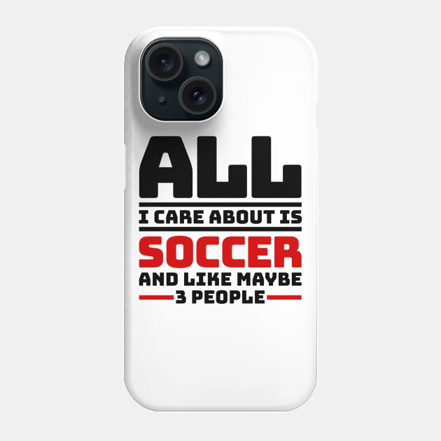 All I care about is soccer and like maybe 3 people Phone Case by colorsplash