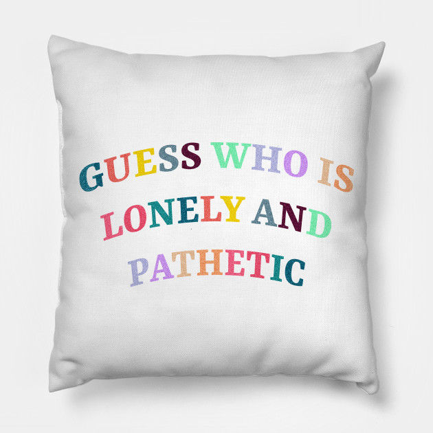 Lonely And Pathetic