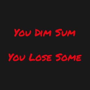 You Dim Sum You lose Sum T-Shirt