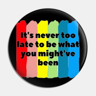 It's never too late to be what you might've been Pin