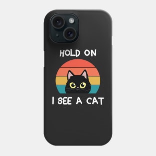 Hold On I See A Cat  Animals Lovers  Cat Lovers Phone Case