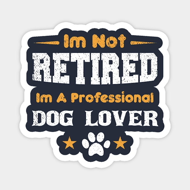 I'm Not Retired I'm A Professional dog lover Magnet by mezy