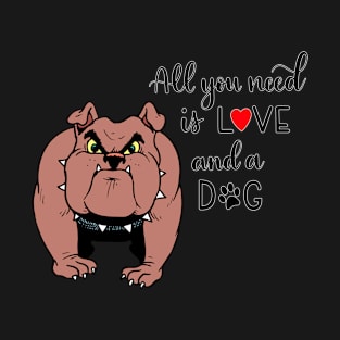 All You Need Is Love And A Dog T-Shirt