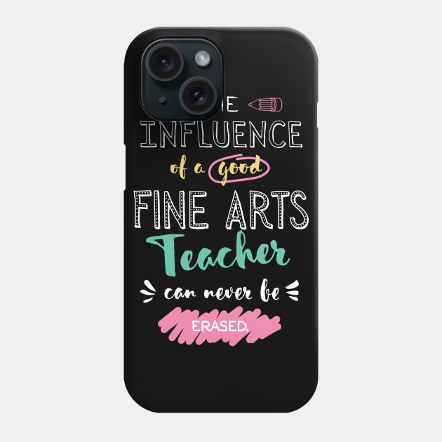 Fine Arts Teacher Appreciation Gifts - The influence can never be erased Phone Case by BetterManufaktur