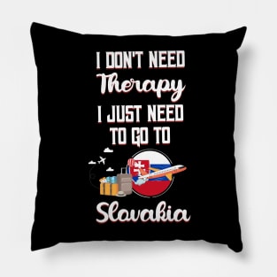 I Don't Need Therapy I Just Need To Go To Slovakia Pillow