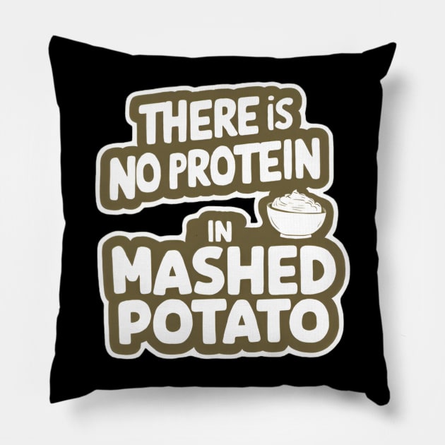 There Is No Protein in Mashed Potato Pillow by CreationArt8