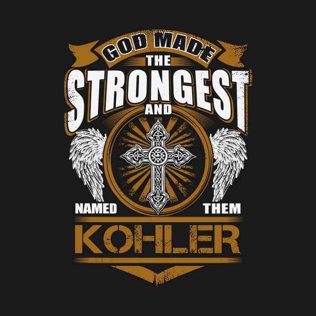 Kohler Name T Shirt - God Found Strongest And Named Them Kohler Gift Item by reelingduvet