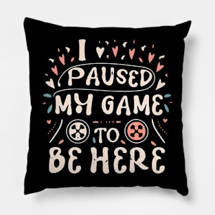 I PAUSED MY GAME TO BE HERE Pillow