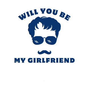 will you be my girlfriend T-Shirt