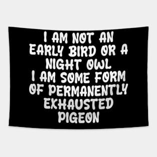 i am not an early bird or a night owl i am some form of permanently exhausted pigeon Tapestry