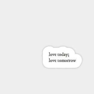 love today; love tomorrow quote Magnet