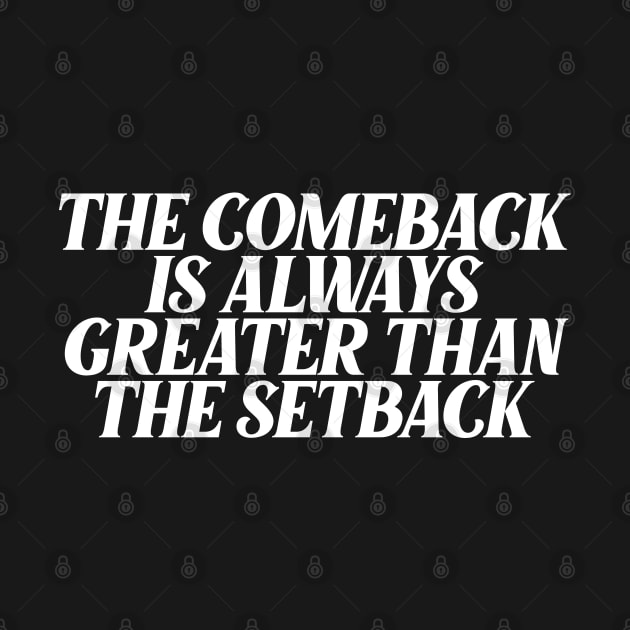 The Comeback Is Always Greater Than The Setback by Ericokore