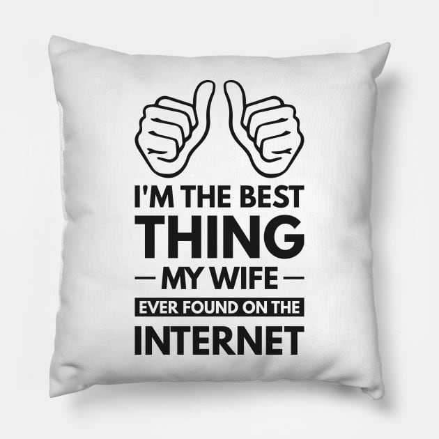 I'm the best thing my wife ever found on the internet - Funny Simple Black and White Husband Quotes Sayings Meme Sarcastic Satire Pillow by Arish Van Designs