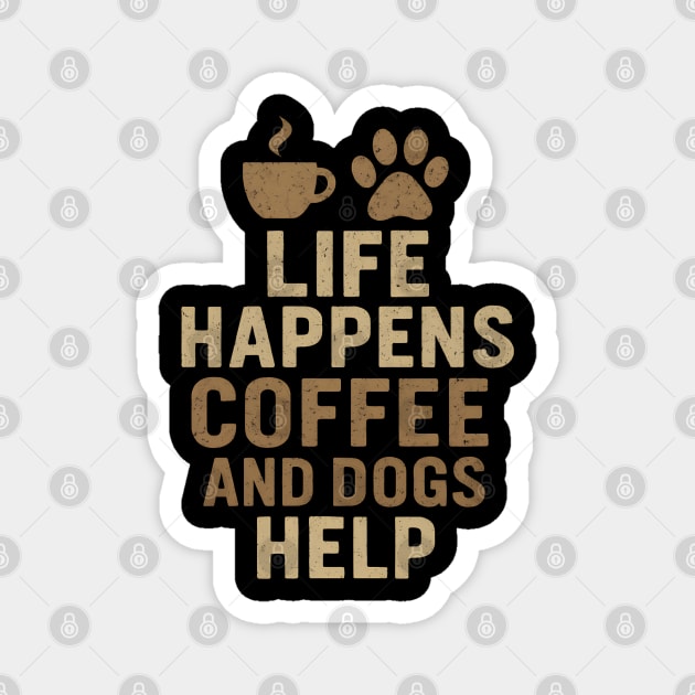 Life Happens Coffee and Dogs Help Funny Dog Lover Coffee Graphic Magnet by MakerMind8.2