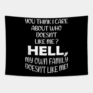 You Think I Care About Who Doesn't Like Me Hell My Own Family Doesn't Like Me! Tapestry