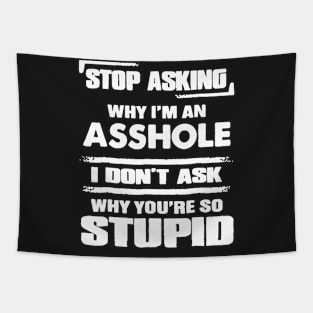 Stop Asking Why I_m An Asshole T-shirt Tapestry