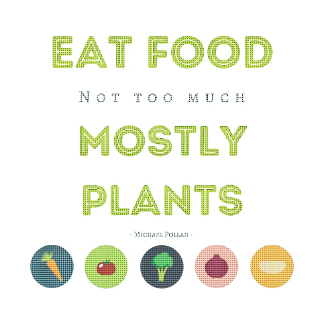 Eat Food, Not Too Much, Mostly Plants by Tee's Tees