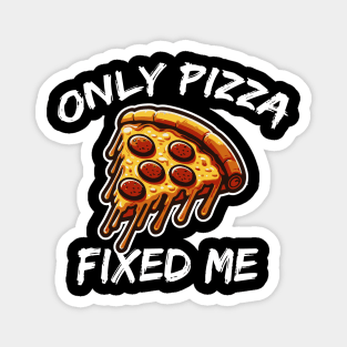 ONLY PIZZA FIXED ME Magnet