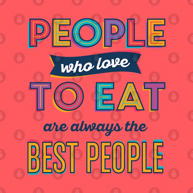 People Who Love To Eat Are Always The Best People by TomCage