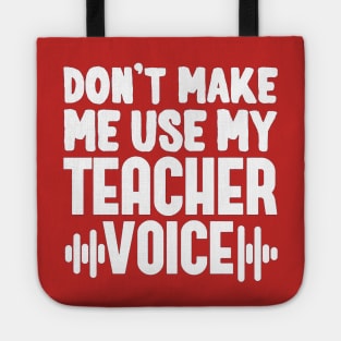 Don't Make Me Use My Teacher Voice Tote