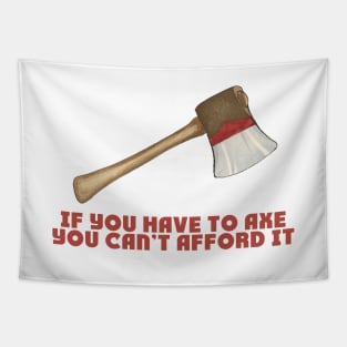 If You Have to Axe, You Can't Afford It Tapestry