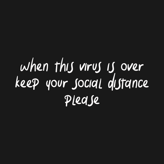 when this virus is over keep your social distance please by IRIS