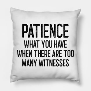 Patience - What you have when there are too many witnesses Pillow