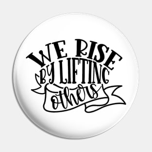 We Rise By Lifting Others Pin