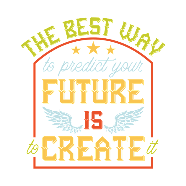 Predict Your Future Is To Create It by BrillianD